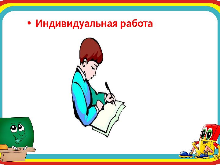 •Индивидуальная работа
