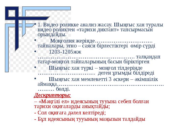 •1. Видео роликке анализ жасау. Шыңғыс хан туралы видео роликтен «тарихи диктант» тапсырмасын орындайды. • Моңғолия же
