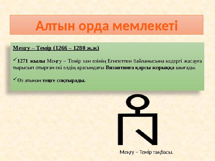 Меңгу – Темір (1266 – 1280 ж.ж) 1271 жылы Меңгу – Темір хан өзінің Египетпен байланысына кедергі жасауға тырысып отырған екі