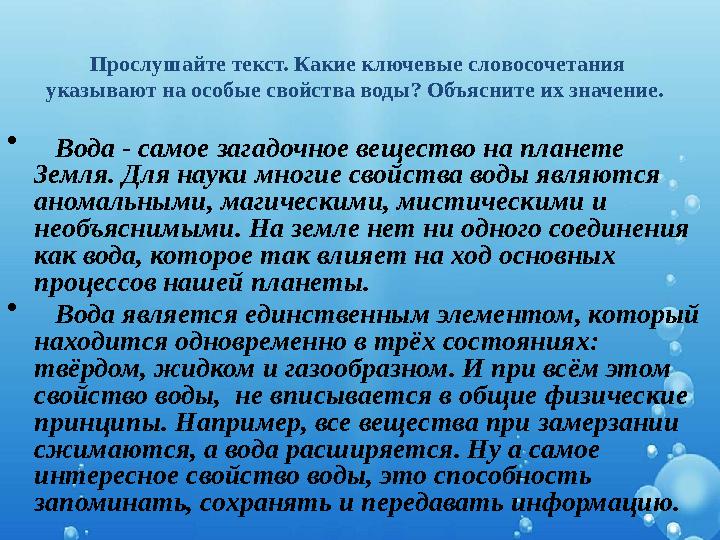 Прослушайте текст. Какие ключевые словосочетания указывают на особые свойства воды? Объясните их значение. • Вода - самое з