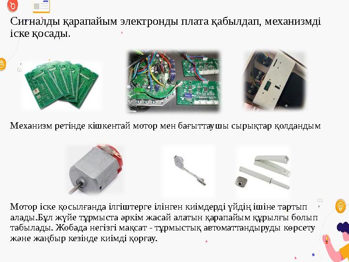 Сигналды қарапайым электронды плата қабылдап, механизмді іске қосады. Механизм ретінде кішкентай мотор мен бағыттаушы сырықтар