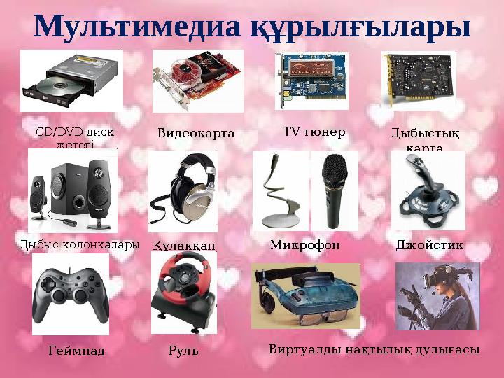 Мультимедиа құрылғылары CD/DVD диск жетегі Видеокарта TV-тюнер Дыбыстық карта Дыбыс колонкалары Құлаққап Джойстик Руль Виртуал