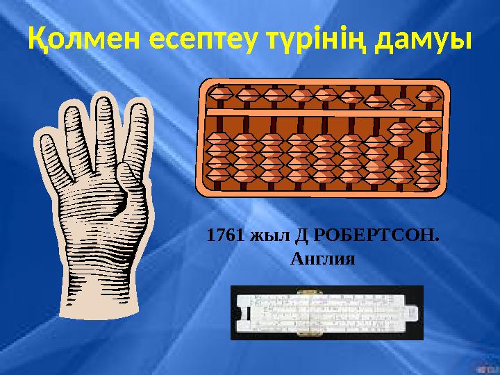 Қолмен есептеу түрінің дамуы 1761 жыл Д РОБЕРТСОН. Англия