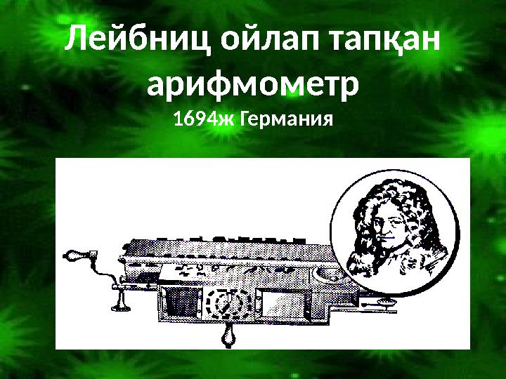 Лейбниц ойлап тапқан арифмометр 1694ж Германия