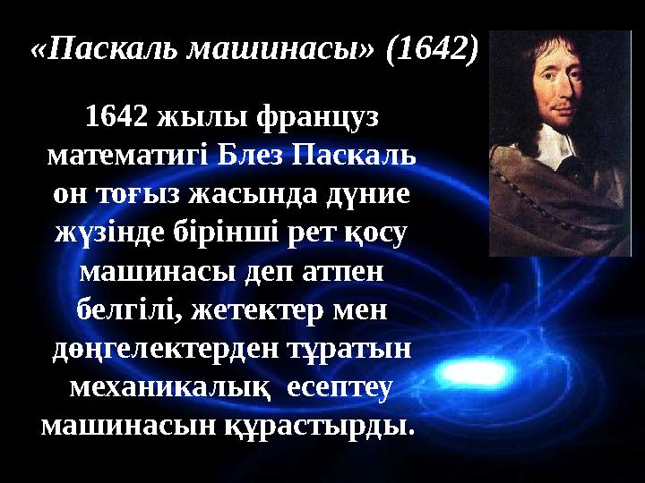 «Паскаль машинасы» (1642) 1642 жылы француз математигі Блез Паскаль он тоғыз жасында дүние жүзінде бірінші рет қосу машинас