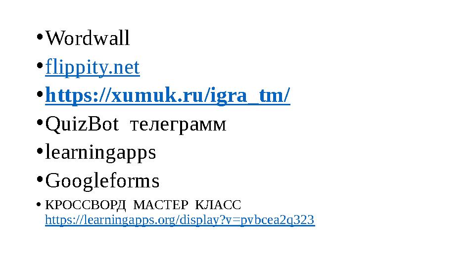 •Wordwall •flippity.net •https://xumuk.ru/igra_tm/ •QuizBot телеграмм •learningapps •Googleforms •КРОССВОРД МАСТЕР КЛАСС ht