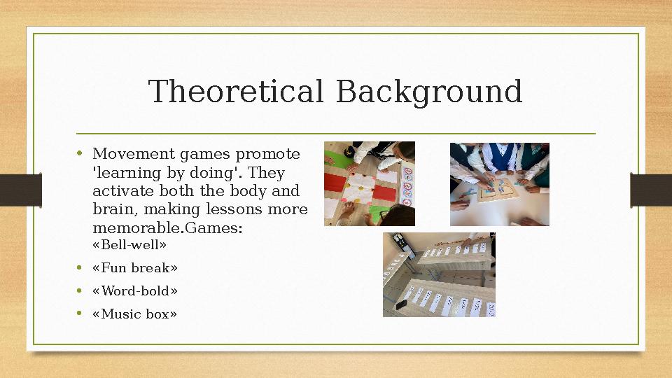 Theoretical Background •Movement games promote 'learning by doing'. They activate both the body and brain, making lessons mor