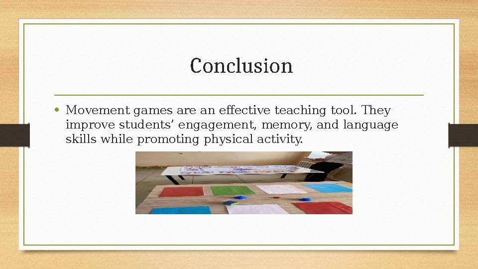 Conclusion •Movement games are an effective teaching tool. They improve students’ engagement, memory, and language skills whi