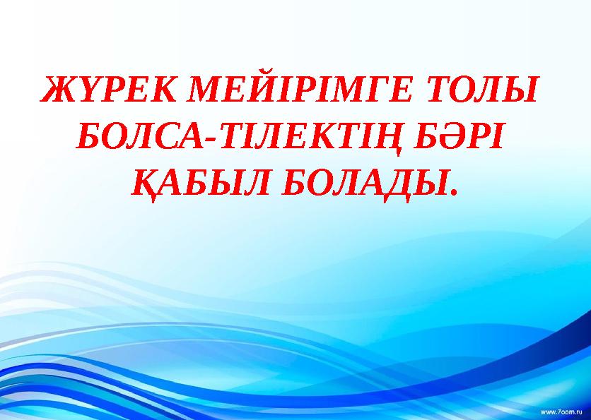 ЖҮРЕК МЕЙІРІМГЕ ТОЛЫ БОЛСА-ТІЛЕКТІҢ БӘРІ ҚАБЫЛ БОЛАДЫ.