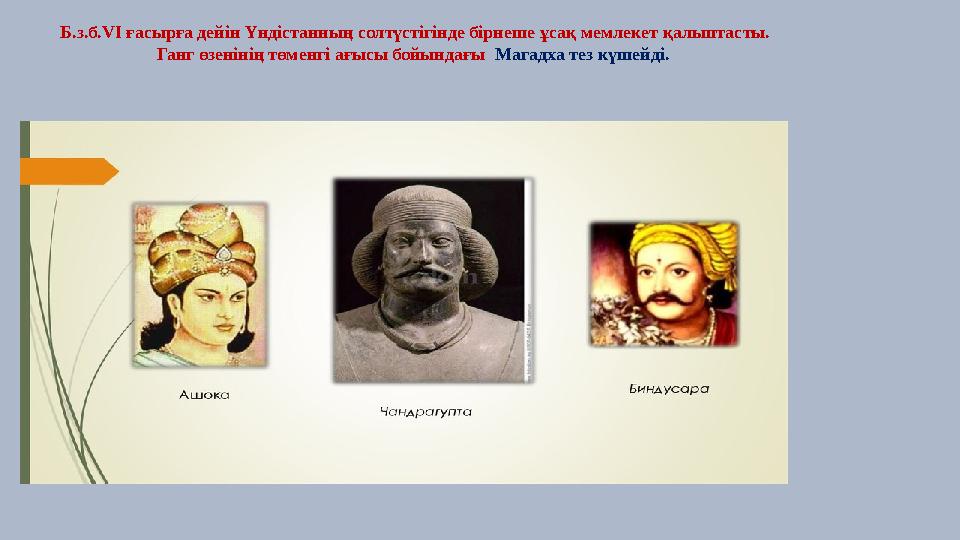 Б.з.б.VI ғасырға дейін Үндістанның солтүстігінде бірнеше ұсақ мемлекет қалыптасты. Ганг өзенінің төменгі ағысы бойындағы Магад