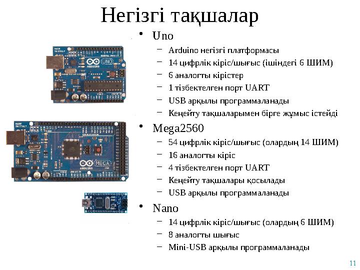 11 Негізгі тақшалар •Uno –Arduino негізгі платформасы –14 цифрлік кіріс/шығыс (ішіндегі 6 ШИМ) –6 аналогты кірістер –1 тізбектел