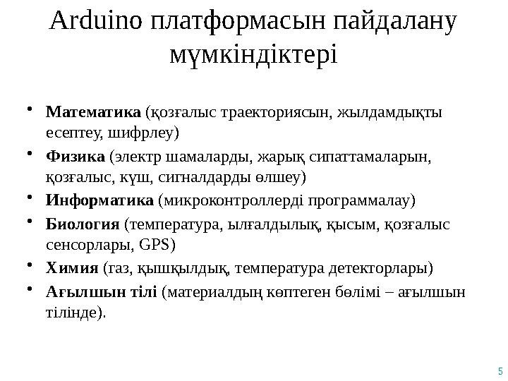 Arduino платформасын пайдалану мүмкіндіктері 5 •Математика (қозғалыс траекториясын, жылдамдықты есептеу, шифрлеу) •Физика (эле