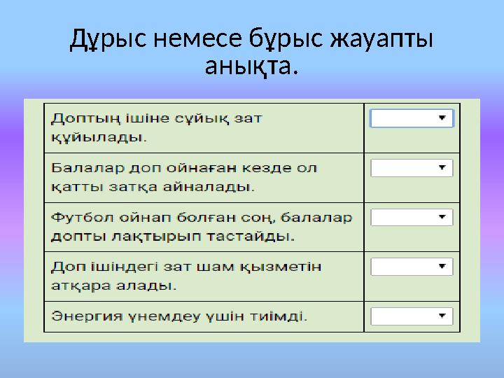 Дұрыс немесе бұрыс жауапты анықта.