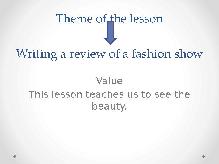 Theme of the lesson Writing a review of a fashion show Value This lesson teaches us to see the beauty.