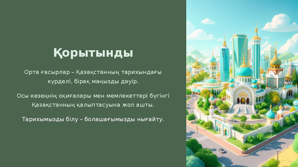 Қорытынды Орта ғасырлар – Қазақстанның тарихындағы күрделі, бірақ маңызды дәуір. Осы кезеңнің оқиғалары мен мемлекеттері бүгінг