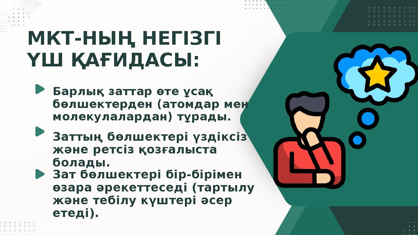 МКТ-НЫҢ НЕГІЗГІ ҮШ ҚАҒИДАСЫ: Барлық заттар өте ұсақ бөлшектерден (атомдар мен молекулалардан) тұрады. Заттың бөлшектер
