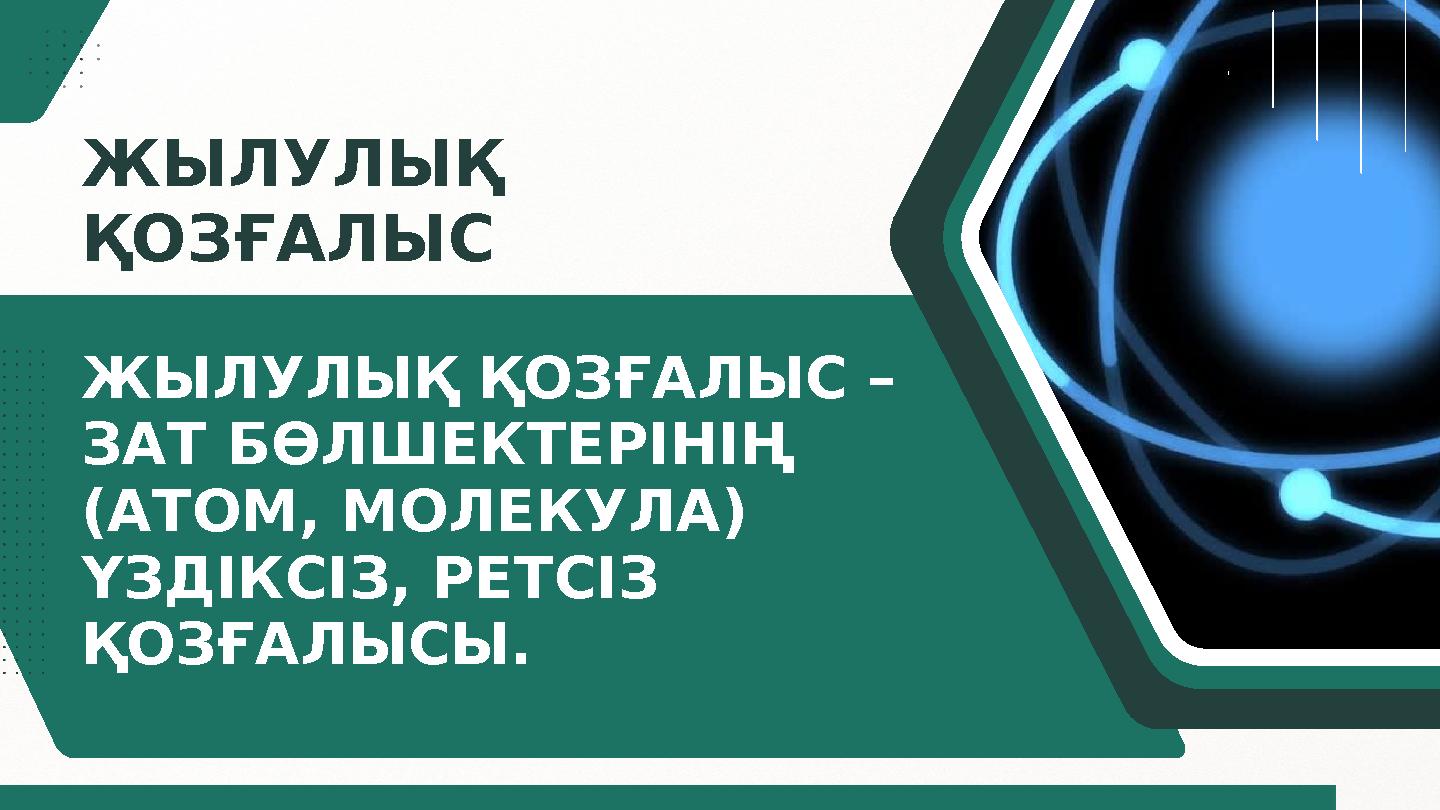 ЖЫЛУЛЫҚ ҚОЗҒАЛЫС ЖЫЛУЛЫҚ ҚОЗҒАЛЫС – ЗАТ БӨЛШЕКТЕРІНІҢ (АТОМ, МОЛЕКУЛА) ҮЗДІКСІЗ, РЕТСІЗ ҚОЗҒАЛЫСЫ.