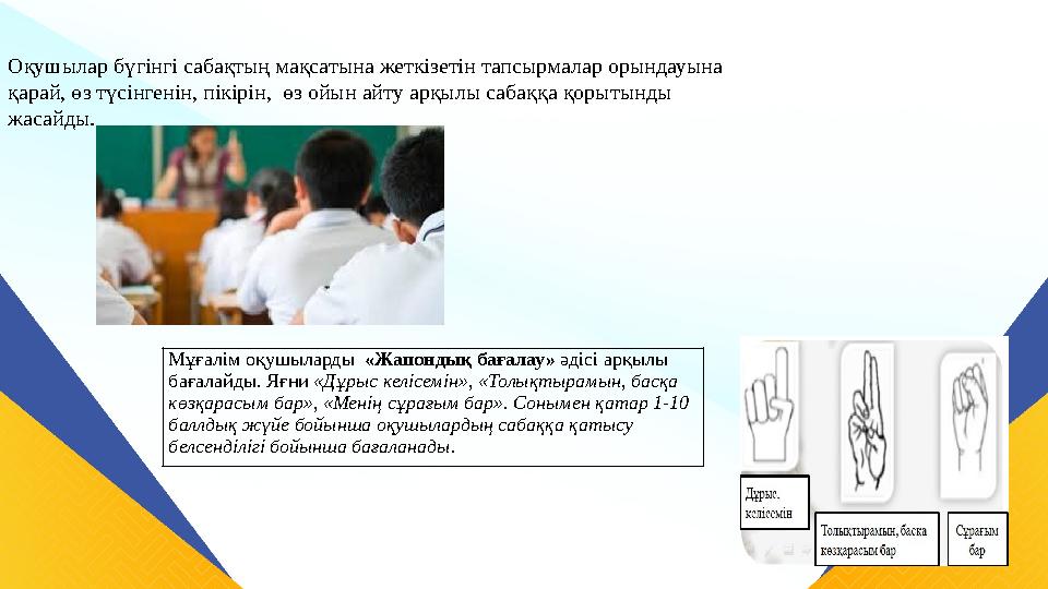 Оқушылар бүгінгі сабақтың мақсатына жеткізетін тапсырмалар орындауына қарай, өз түсінгенін, пікірін, өз ойын айту арқылы сабақ