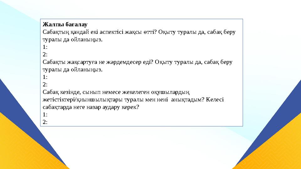 Жалпы бағалау Сабақтың қандай екі аспектісі жақсы өтті? Оқыту туралы да, сабақ беру туралы да ойланыңыз. 1: 2: Сабақты жақсарту