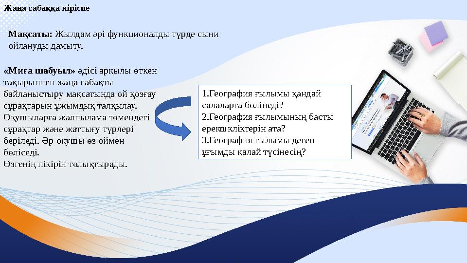 Жаңа сабаққа кіріспе «Миға шабуыл» әдісі арқылы өткен тақырыппен жаңа сабақты байланыстыру мақсатында ой қозғау сұрақтарын ұ