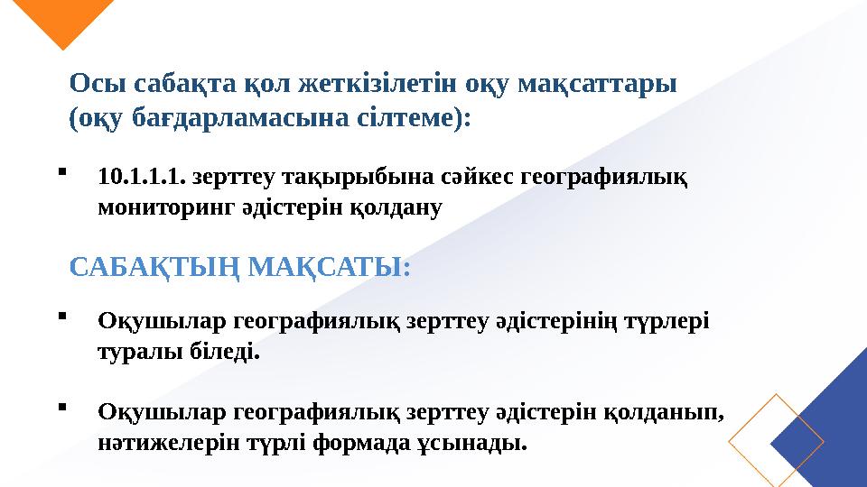САБАҚТЫҢ МАҚСАТЫ: Оқушылар географиялық зерттеу әдістерінің түрлері туралы біледі. Оқушылар географиялық зерттеу әдістерін қо