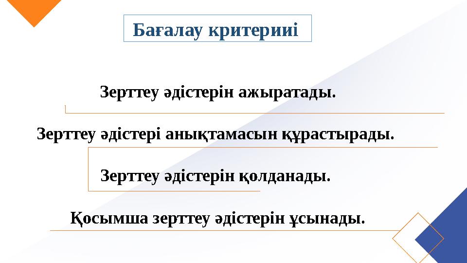Бағалау критерииі Зерттеу әдістерін ажыратады. Зерттеу әдістері анықтамасын құрастырады. Зерттеу әдістерін қолданады. Қосымша