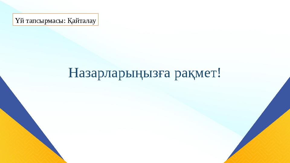 Үй тапсырмасы: Қайталау Назарларыңызға рақмет!