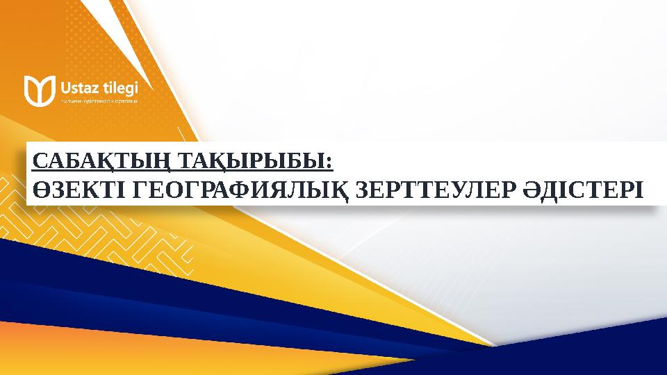 САБАҚТЫҢ ТАҚЫРЫБЫ: ӨЗЕКТІ ГЕОГРАФИЯЛЫҚ ЗЕРТТЕУЛЕР ӘДІСТЕРІ