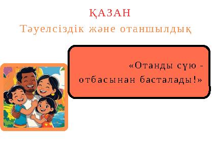 «Отанды сүю - отбасынан басталады!» ҚАЗАН Тәуелсіздік және отаншылдық
