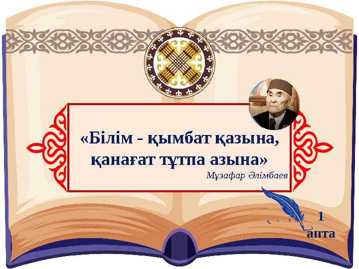 «Білім - қымбат қазына, қанағат тұтпа азына» Мұзафар Әлімбаев 1 апта