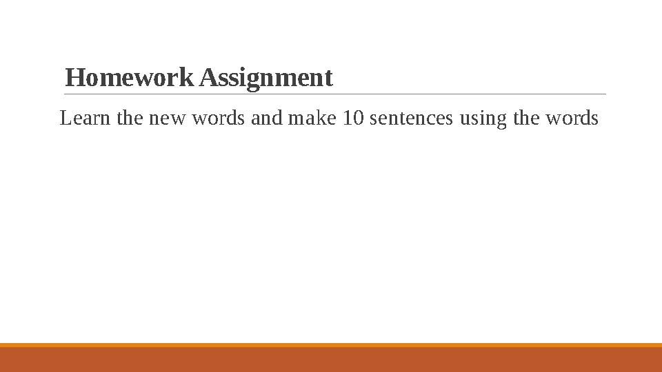 Homework Assignment Learn the new words and make 10 sentences using the words