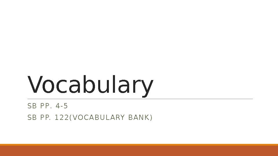 Vocabulary SB PP. 4-5 SB PP. 122(VOCABULARY BANK)