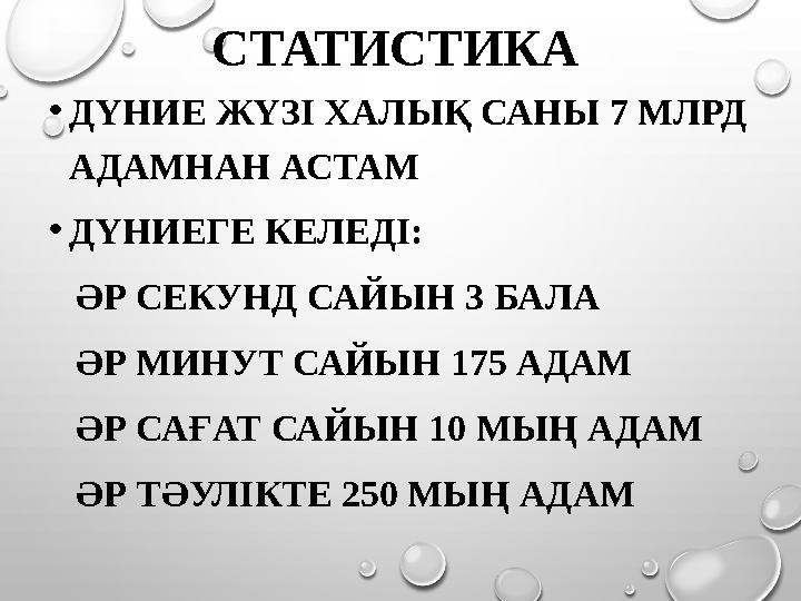 СТАТИСТИКА •ДҮНИЕ ЖҮЗІ ХАЛЫҚ САНЫ 7 МЛРД АДАМНАН АСТАМ •ДҮНИЕГЕ КЕЛЕДІ: ӘР СЕКУНД САЙЫН 3 БАЛА ӘР МИНУТ САЙЫН 175 АДАМ ӘР С