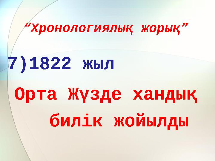 “Хронологиялық жорық” 7)1822 жыл Орта Жүзде хандық билік жойылды