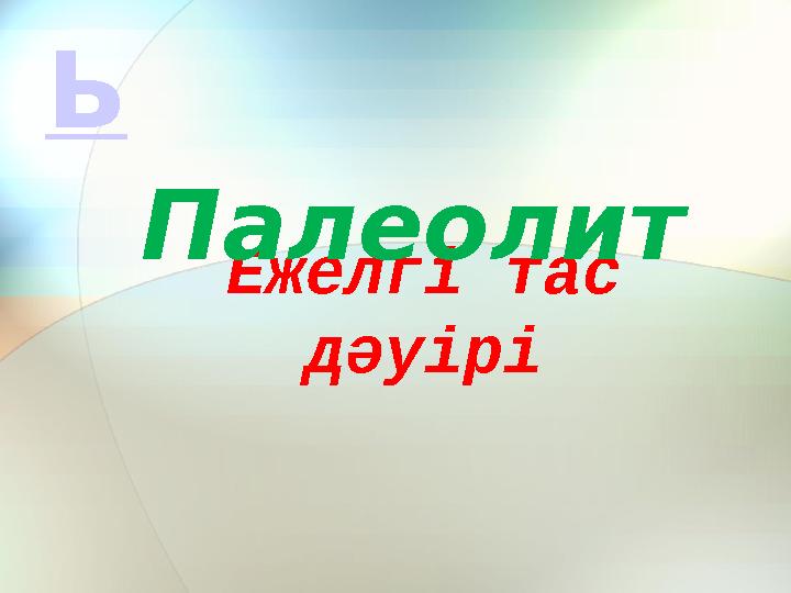 Ежелгі тас дәуірі Палеолит Ь