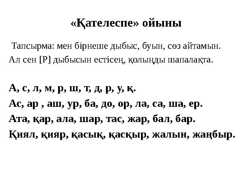 «Қателеспе» ойыны Тапсырма: мен бірнеше дыбыс, буын, сөз айтамын. Ал сен [Р] дыбысын естісең, қолыңды шапалақта. А, с, л, м, р