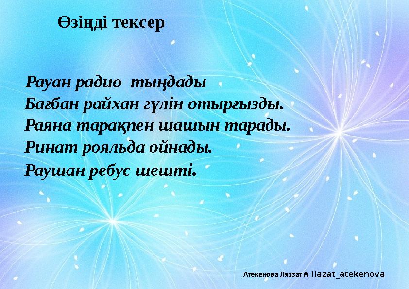 Рауан радио тыңдады Бағбан райхан гүлін отырғызды. Раяна тарақпен шашын тарады. Ринат рояльда о