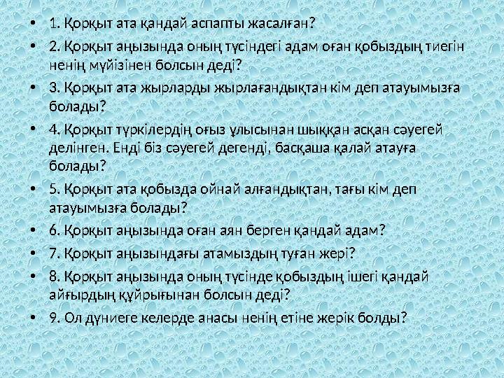 •1. Қорқыт ата қандай аспапты жасалған? •2. Қорқыт аңызында оның түсіндегі адам оған қобыздың тиегін ненің мүйізінен болсын де