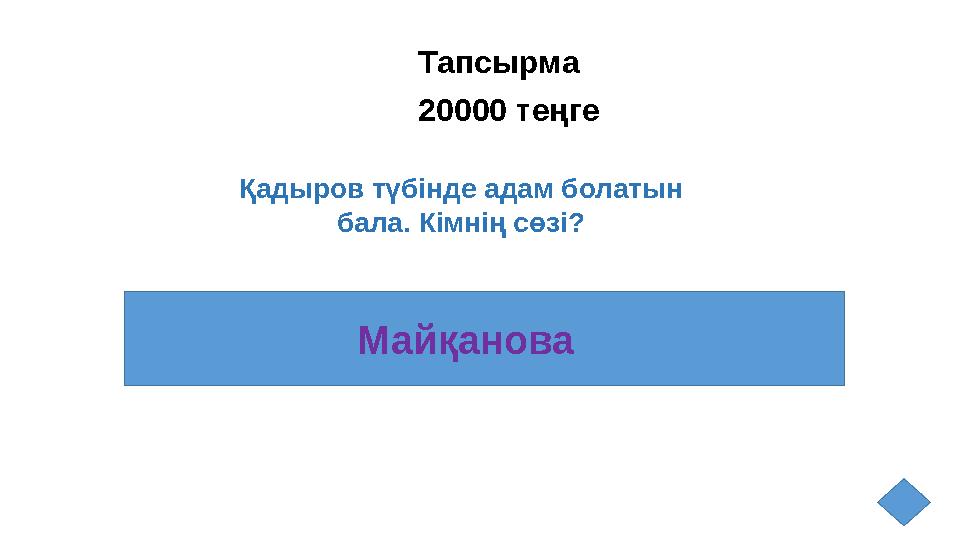 Тапсырма 20000 теңге Майқанова Қадыров түбінде адам болатын бала. Кімнің сөзі?