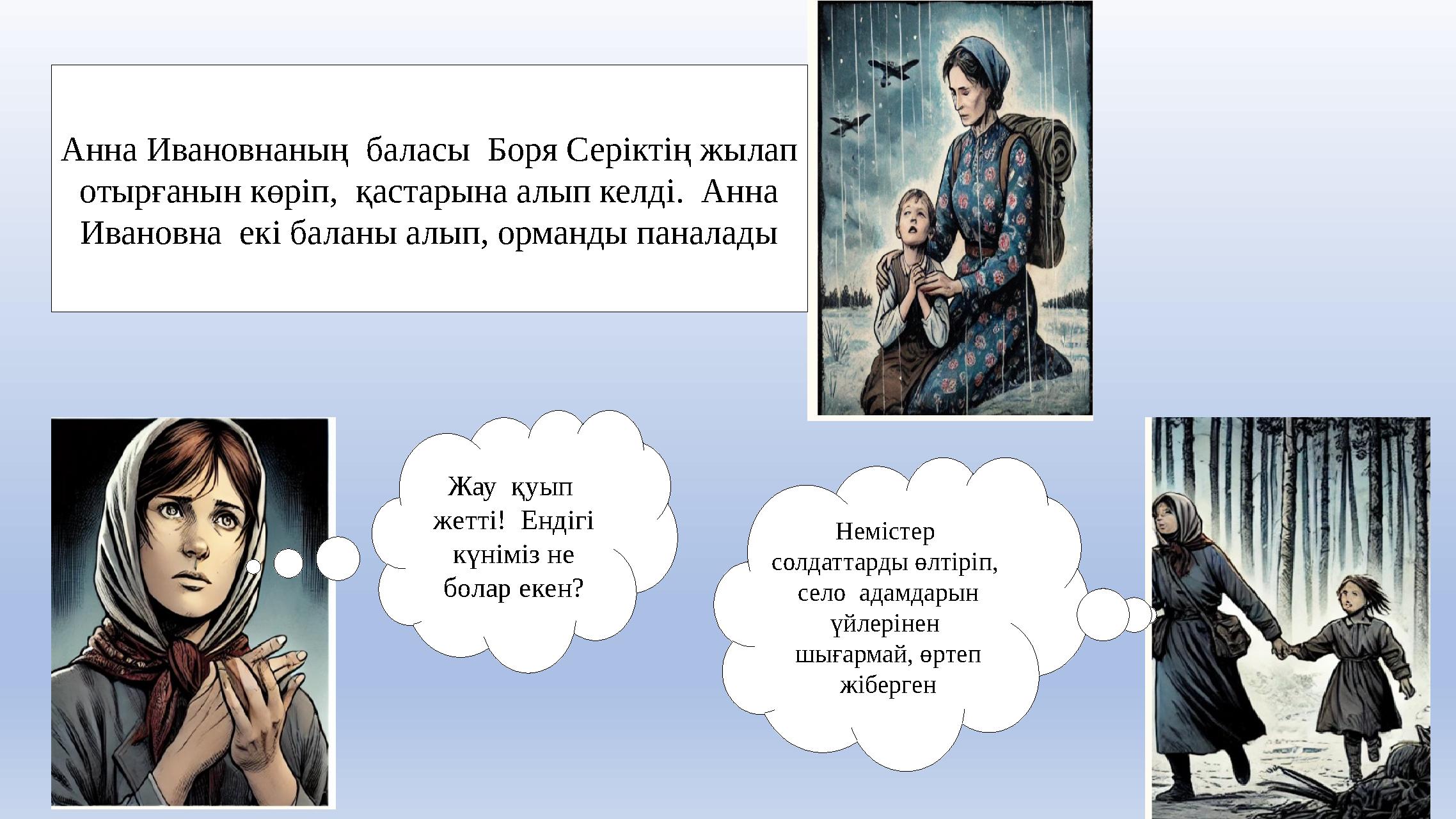 Анна Ивановнаның баласы Боря Серіктің жылап отырғанын көріп, қастарына алып келді. Анна Ивановна екі баланы алып, орманды