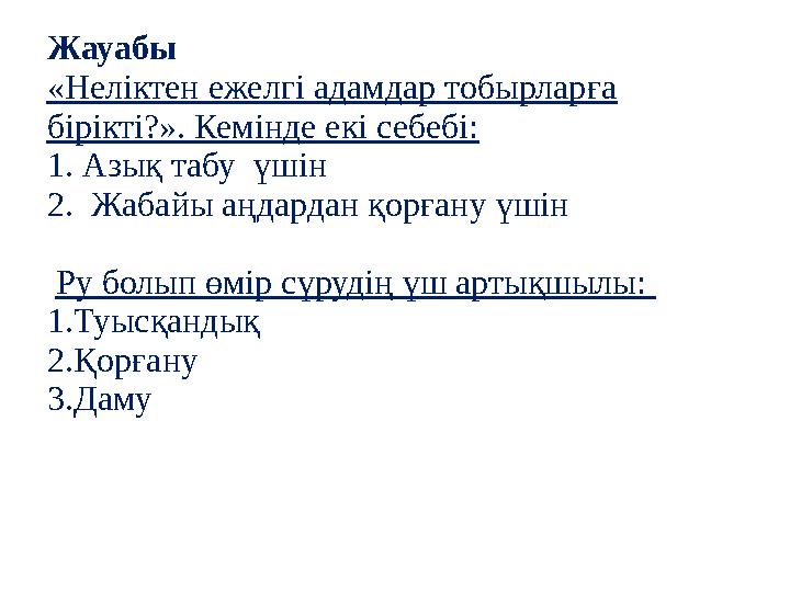 Жауабы «Неліктен ежелгі адамдар тобырларға бірікті?». Кемінде екі себебі: 1. Азық табу үшін 2. Жабайы аңдардан қорғану үшін