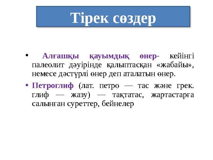 Тірек сөздер • Алғашқы қауымдық өнер- кейінгі палеолит дәуірінде қалыптасқан «жабайы», немесе дәстүрлі өнер деп аталатын өнер