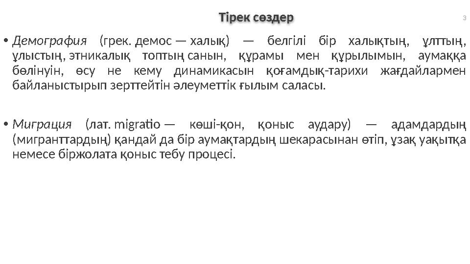 3 Тірек сөздер •Демография (грек. демос — халық) — белгілі бір халықтың, ұлттың, ұлыстың, этникалық топтың санын, құрамы мен