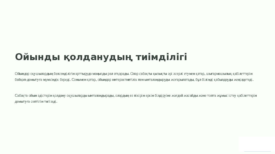 Ойынды қолданудың тиімділігі Ойындар оқушылардың белсенділігін арттыруда маңызды рөл атқарады. Олар сабақты қызықты әрі әсерлі е