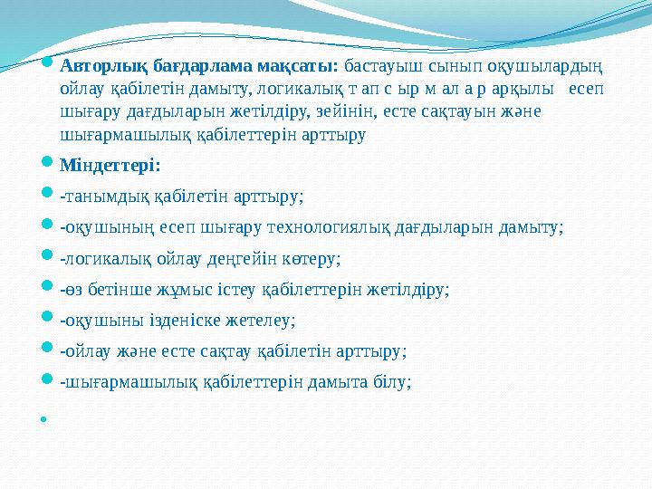 Авторлық бағдарлама мақсаты: бастауыш сынып оқушылардың ойлау қабілетін дамыту, логикалық т ап с ыр м ал а р арқылы есеп шы