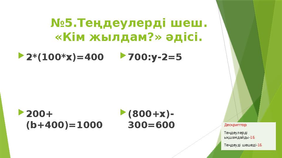 №5.Теңдеулерді шеш. «Кім жылдам?» әдісі. 2*(100*х)=400 200+ (b+400)=1000 700:у-2=5 (800+х)-