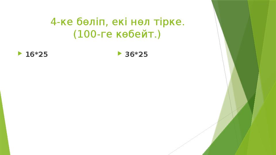 4-ке бөліп, екі нөл тірке. (100-ге көбейт.) 16*25 36*25