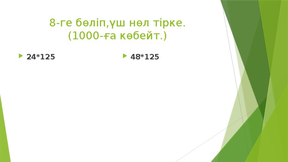 8-ге бөліп,үш нөл тірке. (1000-ға көбейт.) 24*125 48*125