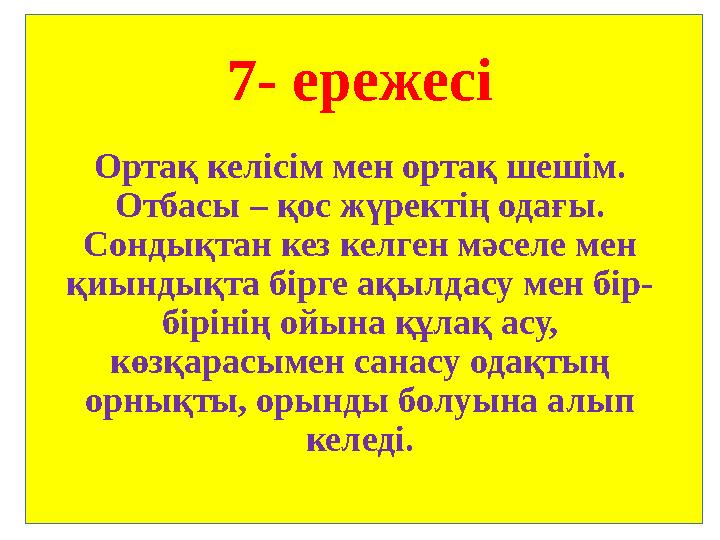7- ережесі Ортақ келісім мен ортақ шешім. Отбасы – қос жүректің одағы. Сондықтан кез келген мәселе мен қиындықта бірге ақылда
