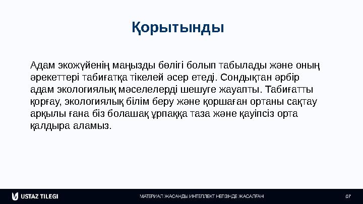 Қорытынды Адам экожүйенің маңызды бөлігі болып табылады және оның әрекеттері табиғатқа тікелей әсер етеді. Сондықтан әрбір ада